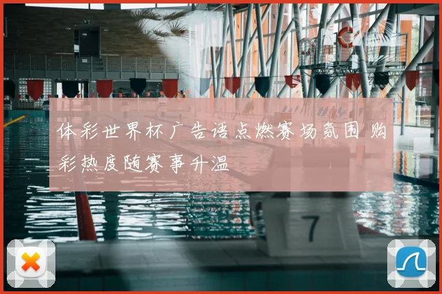 体彩世界杯广告语点燃赛场氛围 购彩热度随赛事升温