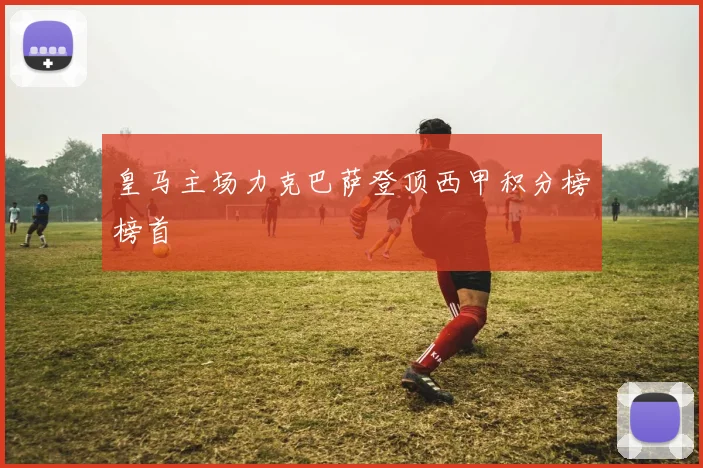 皇马主场力克巴萨登顶西甲积分榜榜首