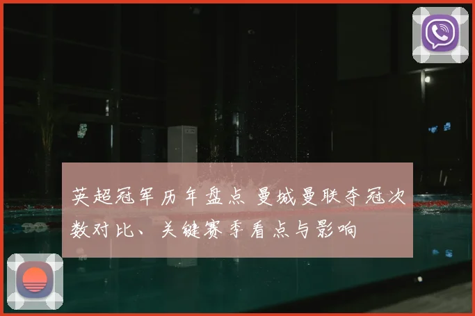 英超冠军历年盘点 曼城曼联夺冠次数对比、关键赛季看点与影响