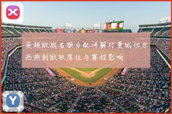 英超欧战名额分配详解对曼城切尔西热刺欧联席位与赛程影响
