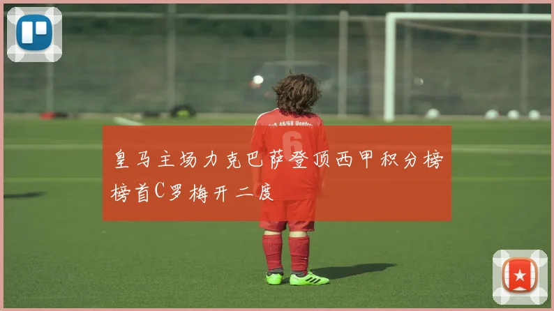 皇马主场力克巴萨登顶西甲积分榜榜首C罗梅开二度